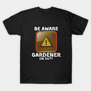 Be Aware Gardener On Duty T-Shirt